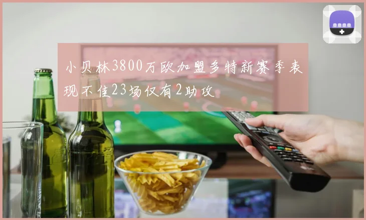 小贝林3800万欧加盟多特新赛季表现不佳23场仅有2助攻