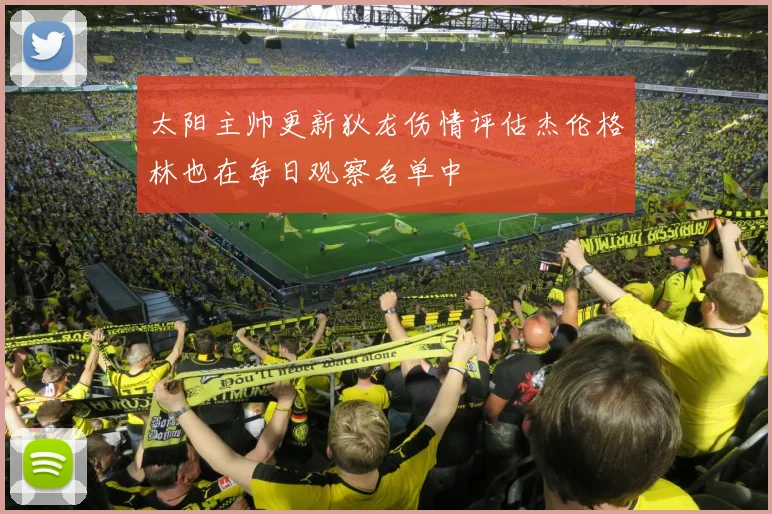 太阳主帅更新狄龙伤情评估杰伦格林也在每日观察名单中